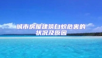 城市房屋建筑白蚁危害的状况及原因