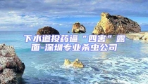 下水道投药逼“四害”露面-深圳专业杀虫公司