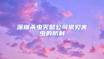 深圳杀虫灭鼠公司常见害虫的防制