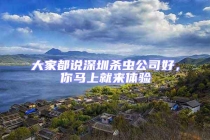 大家都说深圳杀虫公司好，你马上就来体验