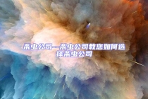 杀虫公司--杀虫公司教您如何选择杀虫公司