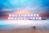 食品安全问题屡屡发生，如何选择除虫公司是关键