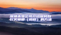 深圳杀虫公司介绍居民自行灭蟑螂(蚂蚁)的方法