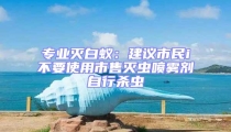 专业灭白蚁：建议市民i不要使用市售灭虫喷雾剂自行杀虫